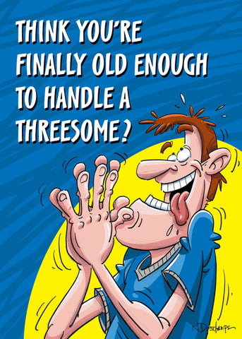 THINK YOU'RE FINALLY OLD ENOUGH